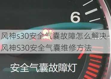 风神s30安全气囊故障怎么解决-风神S30安全气囊维修方法