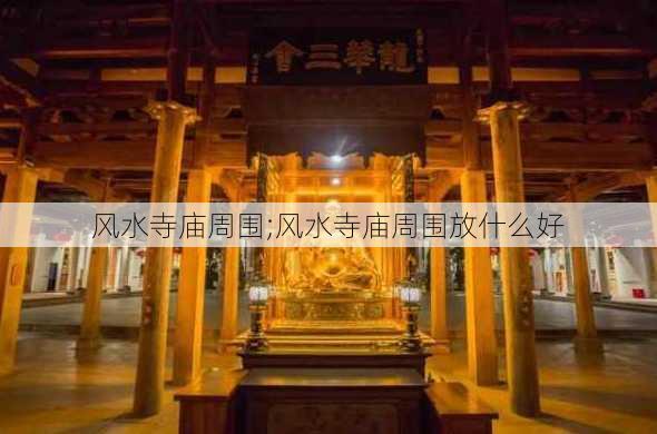 风水寺庙周围;风水寺庙周围放什么好