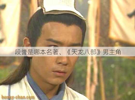 段誉是哪本名著、《天龙八部》男主角