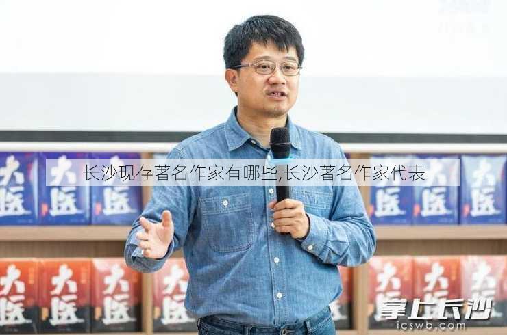 长沙现存著名作家有哪些,长沙著名作家代表