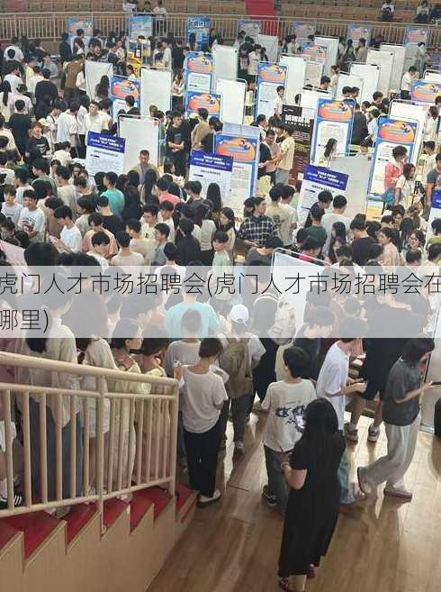 虎门人才市场招聘会(虎门人才市场招聘会在哪里)