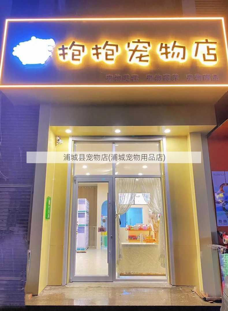 浦城县宠物店(浦城宠物用品店)