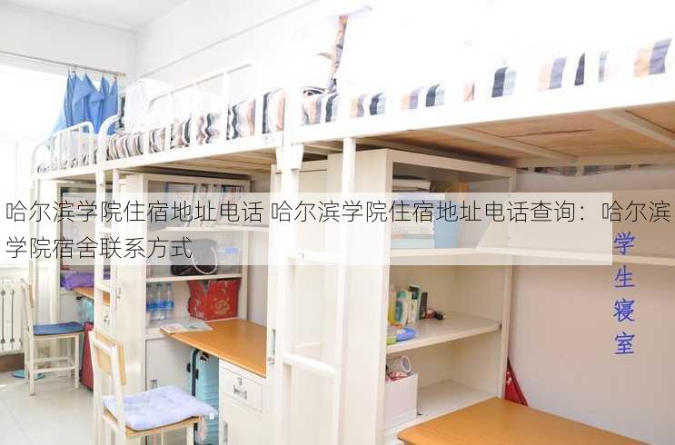 哈尔滨学院住宿地址电话 哈尔滨学院住宿地址电话查询：哈尔滨学院宿舍联系方式