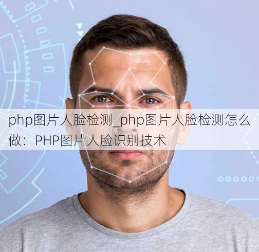 php图片人脸检测_php图片人脸检测怎么做：PHP图片人脸识别技术