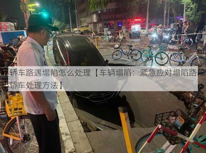 小轿车路遇塌陷怎么处理【车辆塌陷：紧急应对塌陷路段小轿车处理方法】